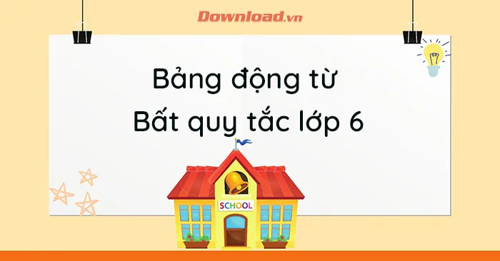 Bảng động từ bất quy tắc lớp 6