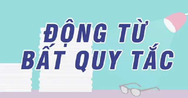 Bảng động từ bất quy tắc lớp 7