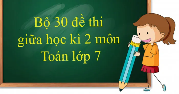 Bộ 33 đề thi giữa học kì 2 môn Toán lớp 7