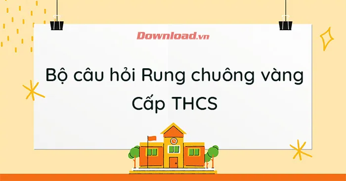 Bộ câu hỏi ôn thi Rung chuông vàng Cấp Trung học cơ sở