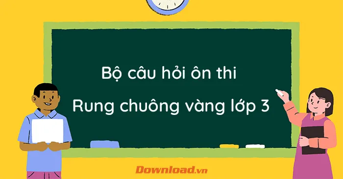 Bộ câu hỏi ôn thi Rung chuông vàng lớp 3