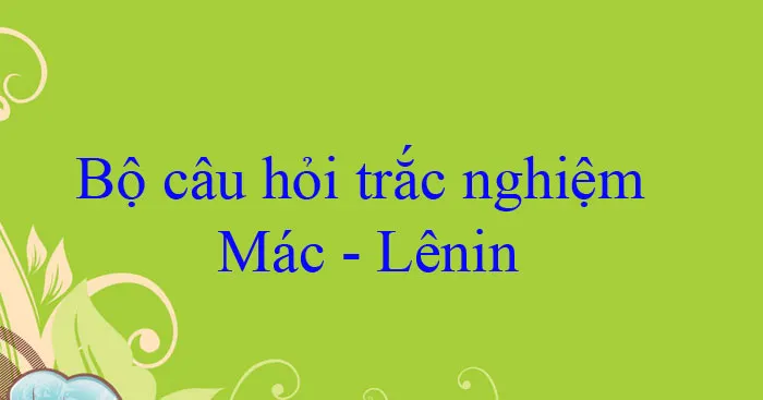 Bộ câu hỏi trắc nghiệm Mác – Lênin