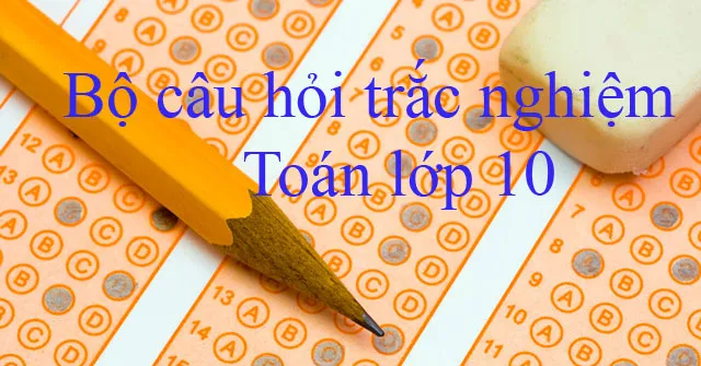 Bộ câu hỏi trắc nghiệm môn Toán lớp 10