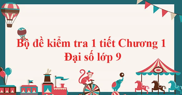 Bộ đề kiểm tra 1 tiết Chương 1 Đại số lớp 9 (16 đề)