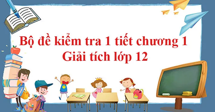 Bộ đề kiểm tra 1 tiết chương 1 Giải tích lớp 12 (6 đề)