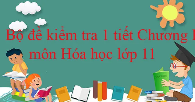 Bộ đề kiểm tra 1 tiết Chương I môn Hóa học lớp 11