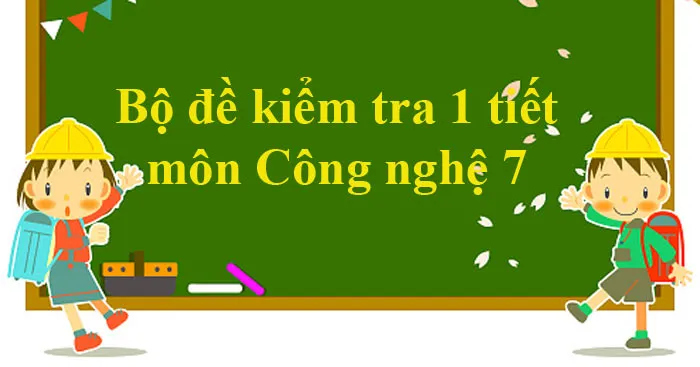 Bộ đề kiểm tra 1 tiết môn Công nghệ lớp 7 học kì 1