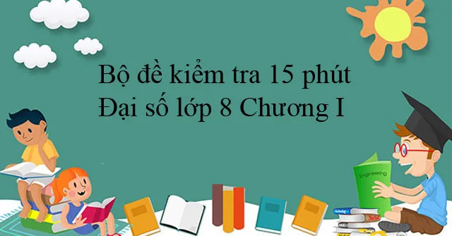 Bộ đề kiểm tra 15 phút Đại số lớp 8 Chương I