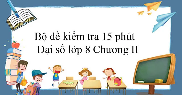 Bộ đề kiểm tra 15 phút Đại số lớp 8 Chương II