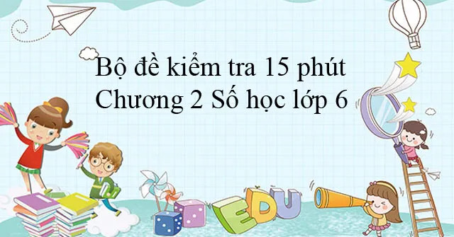 Bộ đề kiểm tra 15 phút môn Số học lớp 6 Chương 2