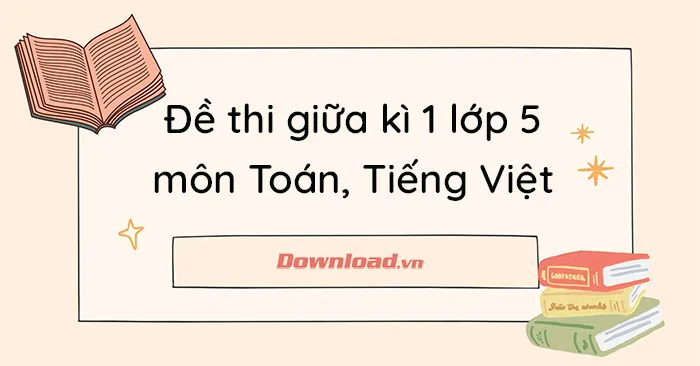 Bộ đề thi giữa học kì 1 lớp 5 môn Toán, Tiếng Việt (Có đáp án)