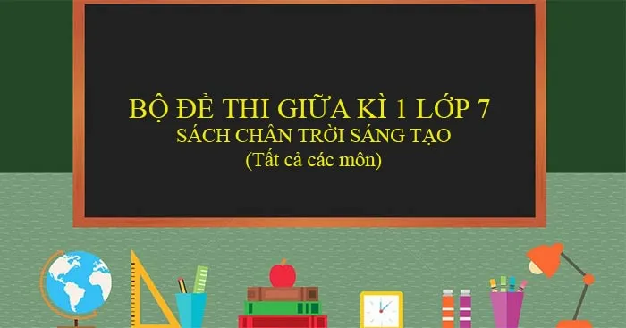 Bộ đề thi giữa học kì 1 lớp 7 năm 2023 – 2024 sách Chân trời sáng tạo (10 môn)