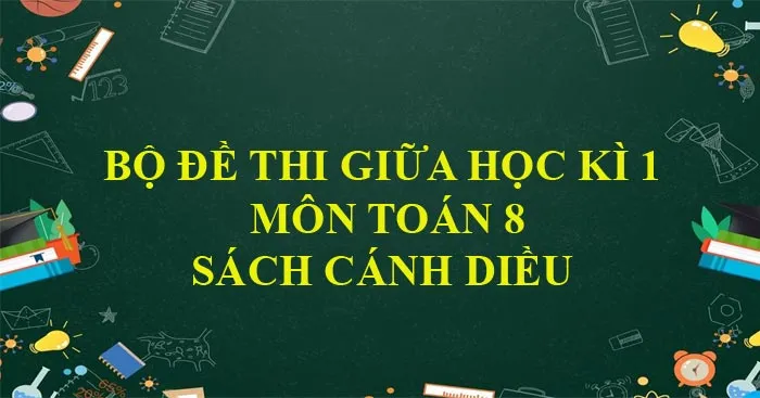 Bộ đề thi giữa học kì 1 môn Toán 8 năm 2023 – 2024 sách Cánh diều