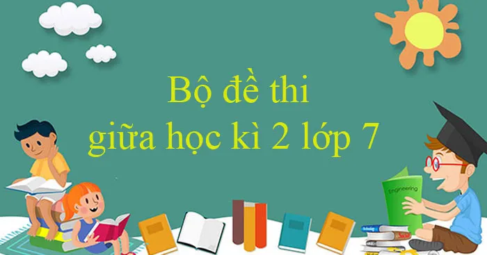 Bộ đề thi giữa học kì 2 lớp 7 năm 2023 – 2024 (Sách mới)