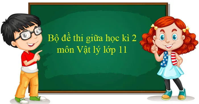 Bộ đề thi giữa học kì 2 môn Vật lí 11 năm 2023 – 2024 (Sách mới)