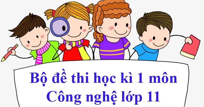 Bộ đề thi học kì 1 môn Công nghệ 11 năm 2023 – 2024 (Sách mới)