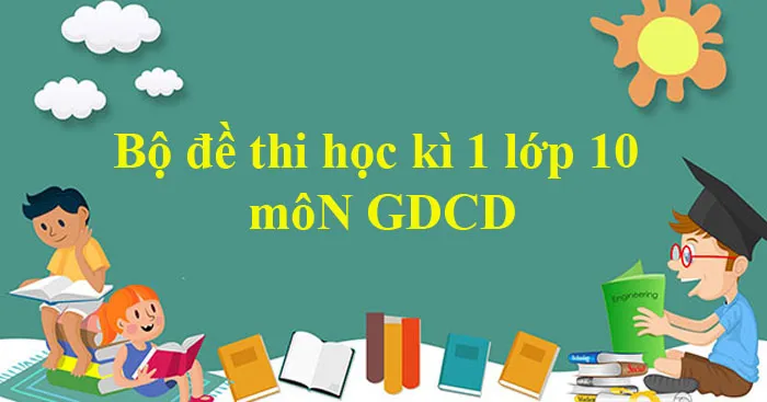 Bộ đề thi học kì 1 môn GDCD lớp 10 năm 2021 – 2022