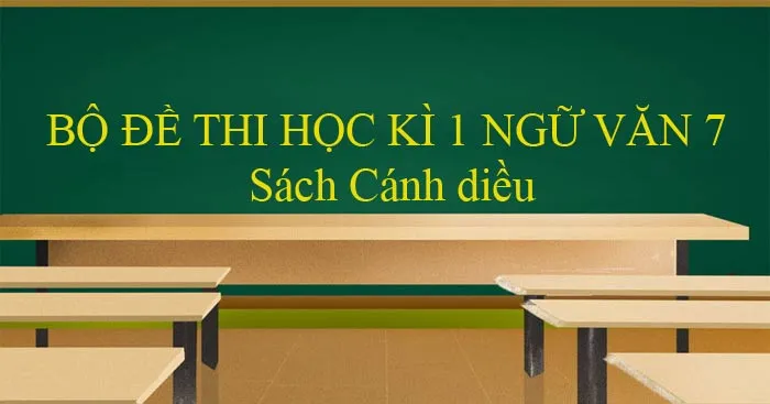 Bộ đề thi học kì 1 môn Ngữ văn 7 năm 2023 – 2024 sách Cánh diều