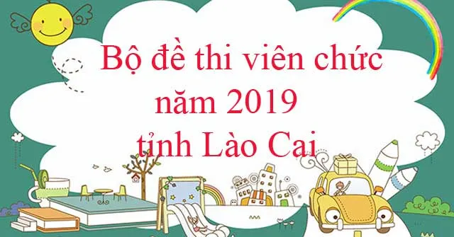 Bộ đề thi viên chức năm 2019 tỉnh Lào Cai