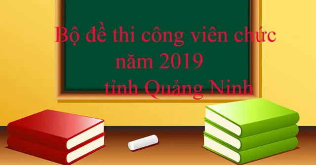 Bộ đề thi viên chức năm 2019 tỉnh Quảng Ninh