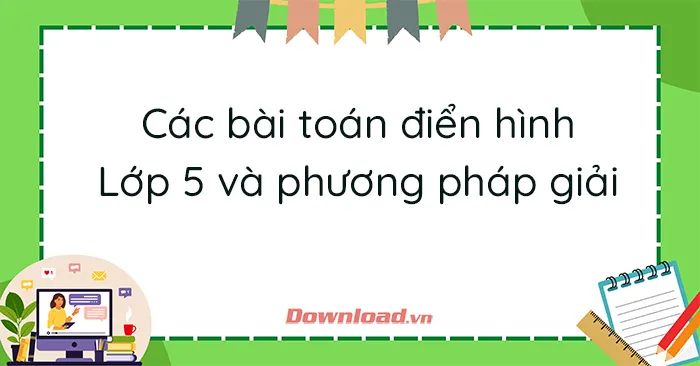 Các bài Toán điển hình lớp 5 và phương pháp giảng dạy