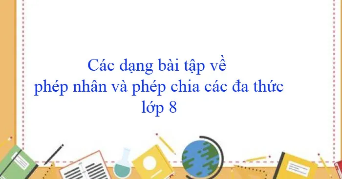 Các dạng bài tập về phép nhân và phép chia các đa thức