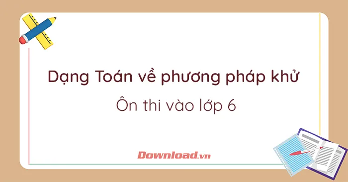 Các dạng Toán về phương pháp khử cho học sinh lớp 4, 5