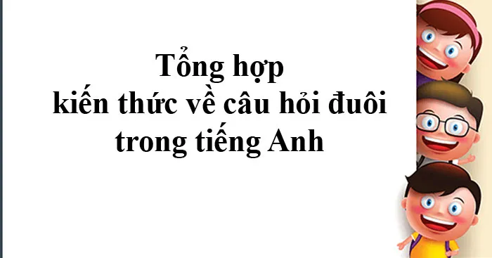 Câu hỏi đuôi: Cấu trúc, cách dùng và Bài tập câu hỏi đuôi