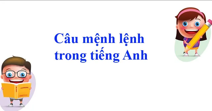 Câu mệnh lệnh: Định nghĩa, phân loại và bài tập (Có đáp án)