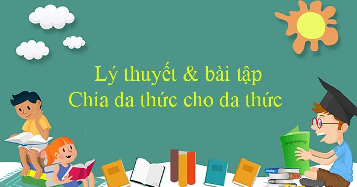 Chia đa thức cho đa thức: Lý thuyết & bài tập