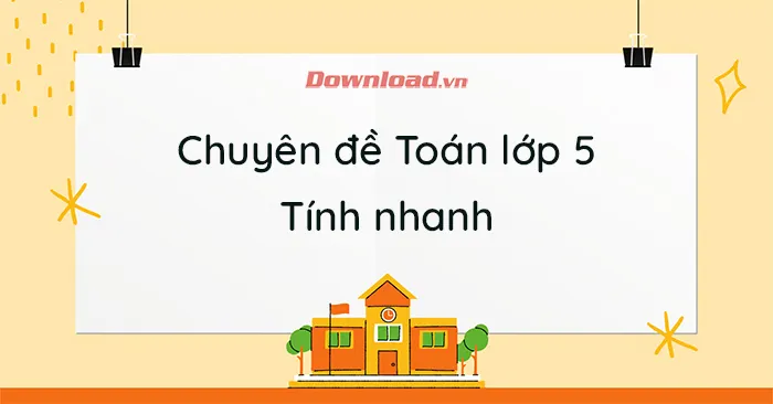 Chuyên đề toán Tính nhanh lớp 5