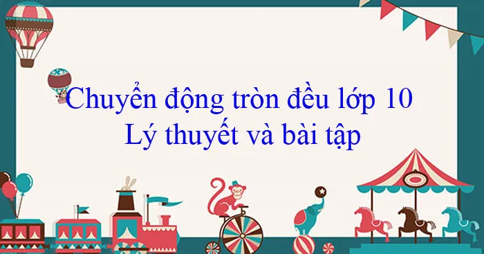 Chuyển động tròn đều: Lý thuyết và bài tập