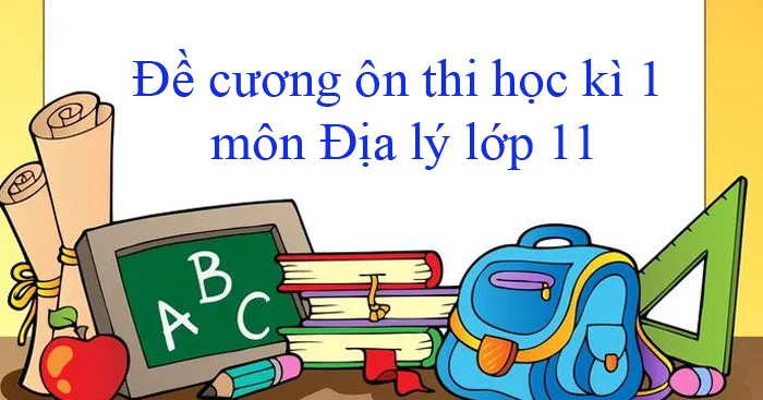 Đề cương ôn tập học kì 1 môn Địa lí 11 năm 2023 – 2024 (Sách mới)