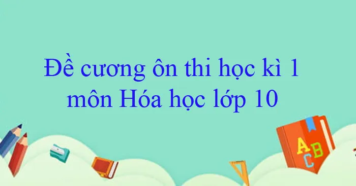 Đề cương ôn tập học kì 1 môn Hóa học lớp 10 năm 2023 – 2024 (Sách mới)