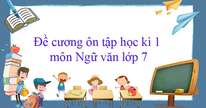 Đề cương ôn tập học kì 1 môn Ngữ văn 7 năm 2023 – 2024 (Sách mới)