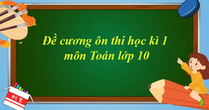 Đề cương ôn tập học kì 1 môn Toán 10 năm 2023 – 2024 (Sách mới)