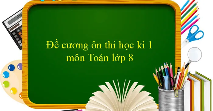 Đề cương ôn tập học kì 1 môn Toán 8 năm 2023 – 2024 (Sách mới)