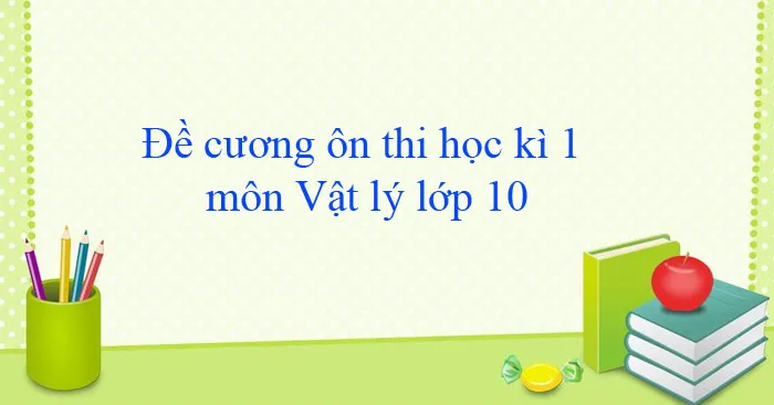 Đề cương ôn tập học kì 1 môn Vật lí 10 năm 2023 – 2024 (Sách mới)