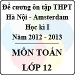 Đề cương ôn tập học kỳ I lớp 12 môn Toán năm học 2012 – 2013 (THPT chuyên Hà Nội – Amsterdam)