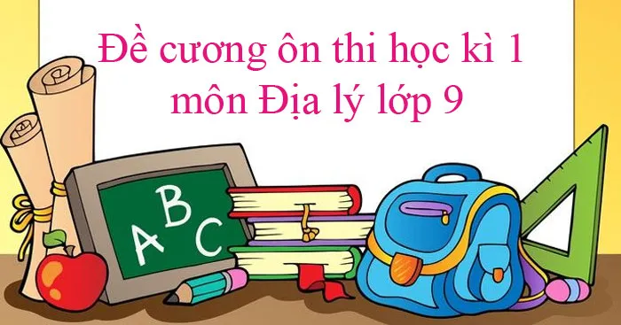 Đề cương ôn thi học kì 1 môn Địa lý lớp 9 năm 2023 – 2024