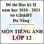 Đề kiểm tra học kì II môn Tiếng Anh lớp 12 năm học 2010 – 2011 (Sở GD và ĐT Đà Nẵng)