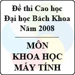 Đề thi cao học trường Đại học Bách Khoa năm 2008 – Chuyên ngành: Khoa học máy tính