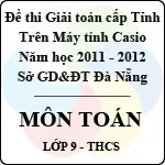 Đề thi giải toán trên Máy tính Casio cấp thành phố Đà Nẵng môn Toán lớp 9 (2011 – 2012)