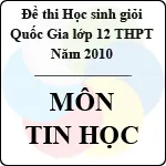 Đề thi học sinh giỏi Quốc gia lớp 12 THPT năm 2010 – môn Tin học