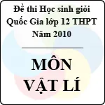 Đề thi học sinh giỏi Quốc gia lớp 12 THPT năm 2010 – môn Vật lí