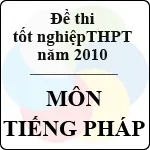 Đề thi tốt nghiệp THPT năm 2010 – môn Tiếng Pháp (Chương trình chuẩn và nâng cao)