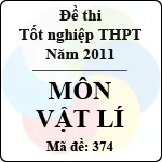 Đề thi tốt nghiệp THPT năm 2011 hệ phổ thông – môn Vật Lí (Mã đề 374)