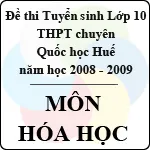 Đề thi tuyển sinh lớp 10 THPT chuyên Quốc Học Huế – Môn Hóa (2008 – 2009)