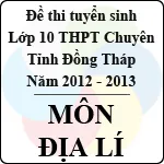 Đề thi tuyển sinh lớp 10 THPT Chuyên tỉnh Đồng Tháp – Môn Địa lí (năm học 2012 – 2013)