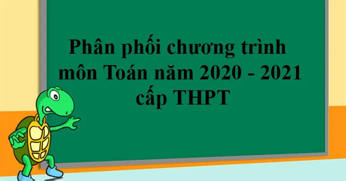 Điều chỉnh nội dung môn Toán năm 2021 – 2022 cấp THPT